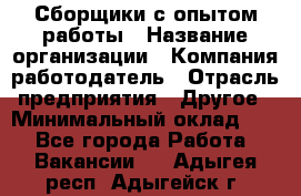 Сборщики с опытом работы › Название организации ­ Компания-работодатель › Отрасль предприятия ­ Другое › Минимальный оклад ­ 1 - Все города Работа » Вакансии   . Адыгея респ.,Адыгейск г.